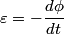 \begin{align*}\varepsilon = -\frac{d \phi}{dt}\end{align*}