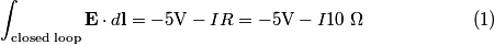 \begin{align}\int_{\text{closed loop}} \mathbf{E} \cdot d \mathbf{l} = - 5 \mbox {V} - I R = - 5 \mbox {V} - I 10 \;\Omega\en...