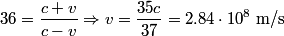 \begin{align*}36 = \frac{c + v}{c - v} \Rightarrow v = \frac{35 c}{37} = 2.84 \cdot 10^{8} \mbox{ m/s}\end{align*}