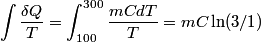 \begin{align*}\int \frac{\delta Q}{T} = \int_{100} ^{300} \frac{m  C dT}{T} = m C \ln(3/1)\end{align*}