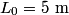 L_0 = 5 \mbox{ m}