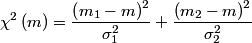 \begin{align*}\chi^2 \left( m\right) = \frac{\left(m_1 - m\right)^2}{\sigma_1^2} + \frac{\left(m_2 - m\right)^2}{\sigma_2^2}\...