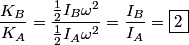 \begin{align*}\frac{K_B}{K_A} = \frac{\displaystyle\frac{1}{2} I_B \omega^2}{\displaystyle \frac{1}{2} I_A \omega^2} = \frac{...