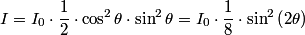 \begin{align*}I = I_0 \cdot \frac{1}{2} \cdot \cos^2 \theta \cdot \sin^2 \theta = I_0 \cdot \frac{1}{8} \cdot \sin^2 \left(2 ...