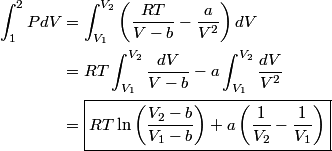 \begin{align*}\int_1^2 P dV &= \int_{V_1}^{V_2} \left(\frac{RT}{V - b} - \frac{a}{V^2} \right) dV \\&= RT\int_{V_1}^{...