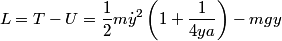 \begin{align*}L = T - U = \frac{1}{2}m \dot y^2 \left(1 + \frac{1}{4 y a}\right) - mgy\end{align*}