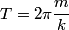 \begin{align*}T = 2 \pi \frac{m}{k}\end{align*}