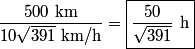 \begin{align*}\frac{500 \mbox{ km}}{10 \sqrt{391} \mbox{ km/h}} = \boxed{\frac{50}{\sqrt{391}} \mbox{ h}}\end{align*}