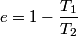\begin{align*}e = 1 - \frac{T_1}{T_2}\end{align*}