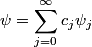 \begin{align*}\psi = \sum_{j = 0}^{\infty} c_j \psi_j\end{align*}