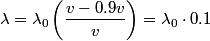 \begin{align*}\lambda = \lambda_0 \left(\frac{v - 0.9 v}{v} \right) = \lambda_0 \cdot 0.1\end{align*}