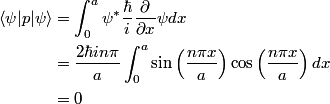 \begin{align*}\langle \psi | p | \psi\rangle &= \int_0^a \psi^* \frac{\hbar}{i} \frac{\partial}{\partial x} \psi dx \\&am...
