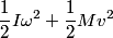 \begin{align*}\frac{1}{2} I \omega^2 + \frac{1}{2}M v^2\end{align*}