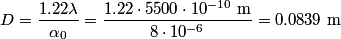 \begin{align*}D = \frac{1.22 \lambda}{\alpha_0} = \frac{1.22 \cdot 5500 \cdot 10^{-10} \mbox{ m}}{8 \cdot 10^{-6}} = 0.0839 \...