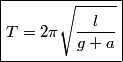 \begin{align*}\boxed{T = 2 \pi \sqrt{\frac{l}{g+a}}}\end{align*}