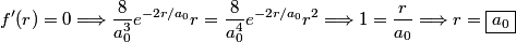 \begin{align*}f'(r) = 0 \Longrightarrow \frac{8}{a_0^3} e^{-2 r/ a_0} r = \frac{8}{a_0^4} e^{-2 r/ a_0} r^2 \Longrightarrow 1...
