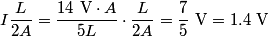 \begin{align*}I \frac{L}{2 A} = \frac{14 \mbox{ V} \cdot A}{5 L} \cdot \frac{L}{2 A} = \frac{7}{5} \mbox{ V} = 1.4 \mbox{ V}\...