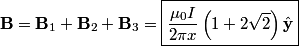 \begin{align*}\mathbf{B} = \mathbf{B}_1 + \mathbf{B}_2 +\mathbf{B}_3 = \boxed{\frac{\mu_0 I}{2\pi x}\left(1 + 2 \sqrt{2}\righ...