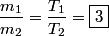 \begin{align*}\frac{m_1}{m_2} = \frac{T_1}{T_2} = \boxed{3}\end{align*}