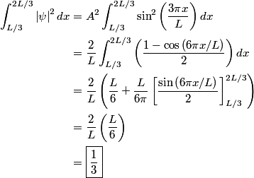 \begin{align*}\int_{L/3}^{2L/3} \left|\psi\right|^2dx &= A^2\int_{L/3}^{2L/3}\sin^2\left(\frac{3 \pi x}{L} \right)dx \\&a...