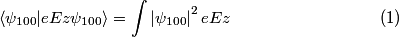 \begin{align}\langle \psi_{100}| e E z \psi_{100} \rangle = \int \left|\psi_{100} \right|^2 e E z \label{eqn:1}\end{align}