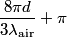 \begin{align*}\frac{8 \pi d}{3 \lambda_{\text{air}}} + \pi\end{align*}