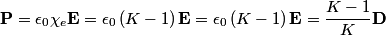 \begin{align*}\mathbf{P} = \epsilon_0 \chi_e \mathbf{E} = \epsilon_0 \left(K - 1 \right) \mathbf{E} = \epsilon_0 \left(K - 1 ...
