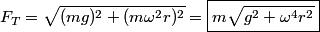 \begin{align*}F_T = \sqrt{(m g)^2 + (m \omega^2 r)^2 } = \boxed{m \sqrt{g^2 + \omega^4 r^2}}\end{align*}