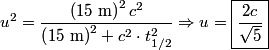 \begin{align*}u^2 = \frac{\left(15 \mbox{ m}\right)^2 c^2}{\left(15 \mbox{ m}\right)^2 + c^2 \cdot t_{1/2}^2} \Rightarrow u =...