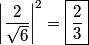 \begin{align*}\left|\frac{2}{\sqrt{6}}\right|^2 = \boxed{\frac{2}{3}}\end{align*}