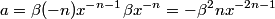 \begin{align*}a = \beta (-n) x^{-n-1} \beta x^{-n} = - \beta^2 n x^{-2 n -1}\end{align*}