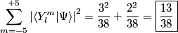 \begin{align*}\sum_{m = -5}^{+5} \left| \langle Y_l^m | \Psi  \rangle \right|^2 = \frac{3^2}{38} + \frac{2^2}{38} = \boxed{\f...