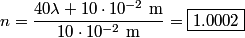 \begin{align*}n = \frac{40 \lambda +  10 \cdot 10^{-2} \mbox{ m}}{10 \cdot 10^{-2} \mbox{ m}} = \boxed{1.0002}\end{align*}