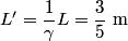 \begin{align*}L' = \frac{1}{\gamma}L = \frac{3}{5}\mbox{ m}\end{align*}