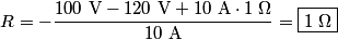 \begin{align*}R = -\frac{100 \mbox{ V} - 120 \mbox{ V} + 10 \mbox{ A} \cdot 1 \;\Omega}{10 \mbox{ A}} = \boxed{1 \;\Omega}\en...