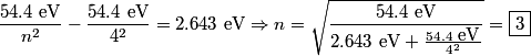 \begin{align*}\frac{54.4 \mbox{ eV}}{n^2} - \frac{54.4 \mbox{ eV}}{4^2} = 2.643 \mbox{ eV} \Rightarrow n = \sqrt{\frac{54.4 \...