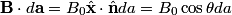 \mathbf{B} \cdot d \mathbf{a} = B_0 \hat{\mathbf{x}} \cdot \hat{\mathbf{n}}  d a = B_0 \cos \theta da