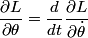 \begin{align*}\frac{\partial L}{\partial \theta} = \frac{d}{dt} \frac{\partial L}{\partial \dot{\theta}}\end{align*}