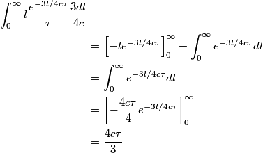 \begin{align*}\int_0^{\infty}l\frac{ e^{ -3l/4c\tau}}{\tau}\frac{3dl}{4c}\\&= \left[-l e^{ -3l/4c\tau}\right]_0^{\infty} ...