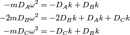 \begin{align*}-m D_A\omega^2 &= -D_A k + D_B k \\-2mD_B\omega^2 &= -2 D_B k + D_A k + D_C k \\-mD_C\omega^2 &= - ...