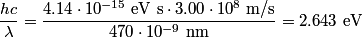 \begin{align*}\frac{hc}{\lambda} = \frac{4.14 \cdot 10^{-15}\mbox{ eV s} \cdot 3.00 \cdot 10^8 \mbox{ m/s}}{470 \cdot 10^{-9}...