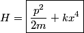 \begin{align*}H = \boxed{\frac{p^2}{2m} + k x^4}\end{align*}