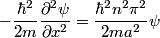 \begin{align*}-\frac{\hbar^2}{2m}\frac{\partial^2 \psi}{\partial x^2} = \frac{\hbar^2 n^2 \pi^2}{2 m a^2} \psi\end{align*}