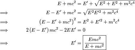 \begin{align*}&& E + mc^2 &= E' + \sqrt{E^2 + E^2 + m^2 c^4} \\&\Longrightarrow& E - E' + mc^2 &= \sq...