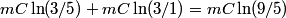 \begin{align*}m C \ln(3/5) + m C \ln(3/1) = m C \ln (9/5)\end{align*}