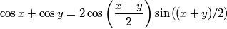 \begin{align*}\cos x + \cos y = 2 \cos \left( \frac{x - y}{2}\right) \sin \left( (x+ y)/2 \right)\end{align*}