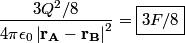 \begin{align*} \frac{3Q^2/8}{4 \pi \epsilon_0 \left|\mathbf{r_A} - \mathbf{r_B} \right|^2} = \boxed{3 F/8}\end{align*}