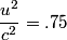 \begin{align*}\frac{u^2}{c^2} = .75\end{align*}