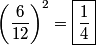 \begin{align*}\left(\frac{6}{12}\right)^2 = \boxed{\frac{1}{4}}\end{align*}