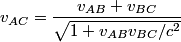 \begin{align*}v_{AC} = \frac{v_{AB} + v_{BC}}{\sqrt{1 + v_{AB} v_{BC}/c^2 }}\end{align*}